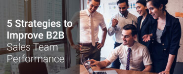 5 Strategies to Improve B2B Sales Team Performance